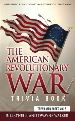 Kniha zajímavostí z americké revoluční války: Zajímavé příběhy z revoluční války, o kterých jste nevěděli. - The American Revolutionary War Trivia Book: Interesting Revolutionary War Stories You Didn't Know