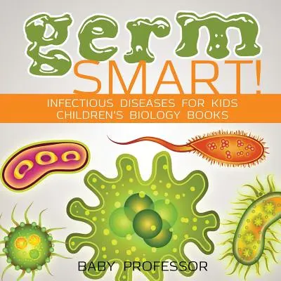 Germ Smart! Infekční nemoci pro děti - Dětské knihy o biologii - Germ Smart! Infectious Diseases for Kids - Children's Biology Books