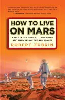 Jak žít na Marsu: Jak přežít a prospívat na Rudé planetě? - How to Live on Mars: A Trusty Guidebook to Surviving and Thriving on the Red Planet