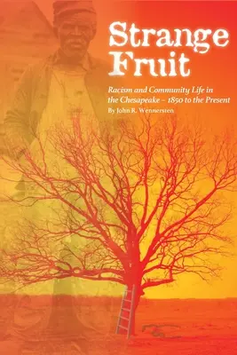 Podivné ovoce: Rasismus a komunitní život v Chesapeake od roku 1950 do současnosti - Strange Fruit: Racism and Community Life in the Chesapeake-1850 to the Present
