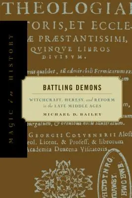 Boj s démony: Čarodějnictví, kacířství a reformace v pozdním středověku. - Battling Demons: Witchcraft, Heresy, and Reform in the Late Middle Ages
