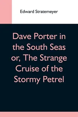 Dave Porter v jižních mořích aneb Podivná plavba bouřlivé lodi Petrel - Dave Porter In The South Seas Or, The Strange Cruise Of The Stormy Petrel