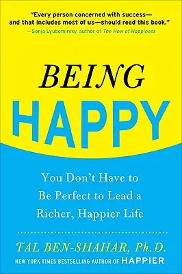 Být šťastný: Šťastný život: nemusíte být dokonalí, abyste vedli bohatší a šťastnější život - Being Happy: You Don't Have to Be Perfect to Lead a Richer, Happier Life