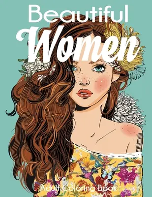 Krásné ženy - omalovánky pro dospělé: Nádherné ženy s květinami, účesy a motýly - Beautiful Women Adult Coloring Book: Gorgeous Women with Flowers, Hairstyles, Butterflies