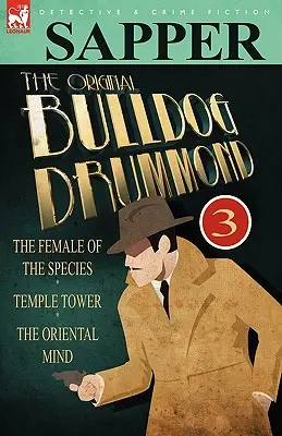 Původní Bulldog Drummond: 3-Žena druhu, Chrámová věž & Orientální mysl - The Original Bulldog Drummond: 3-The Female of the Species, Temple Tower & the Oriental Mind