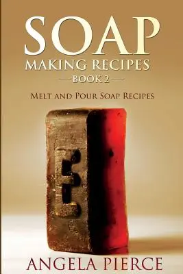 Recepty na výrobu mýdla Kniha 2: Recepty na mýdlo z rozpuštěného a vylitého mýdla - Soap Making Recipes Book 2: Melt and Pour Soap Recipes