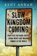 Pomalý příchod království: Krátké příchody: praxe, jak konat spravedlnost, milovat milosrdenství a pokorně kráčet světem - Slow Kingdom Coming: Practices for Doing Justice, Loving Mercy and Walking Humbly in the World