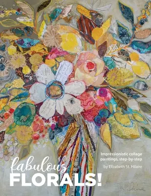 Báječné květiny! Obrazy v koláži: impresionistické obrazy v koláži: krok za krokem - Fabulous Florals!: Impressionistic Collage Paintings Step-by-Step