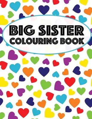 Velká sestra Omalovánky: Omalovánky pro velké sestry ve věku 2-6 let, ideální dárek pro malé holčičky s novým - Big Sister Colouring Book: Unicorns, Rainbows and Cupcakes New Baby Color Book for Big Sisters Ages 2-6, Perfect Gift for Little Girls with a New