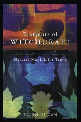 Prvky čarodějnictví: Přírodní magie pro dospívající - Elements of Witchcraft: Natural Magick for Teens