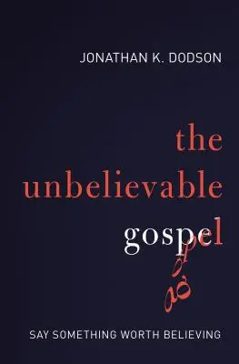 Neuvěřitelné evangelium: Řekni něco, čemu stojí za to věřit - The Unbelievable Gospel: Say Something Worth Believing