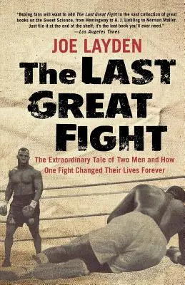 Poslední velký boj: Neobyčejný příběh dvou mužů a toho, jak jim jeden zápas navždy změnil život. - The Last Great Fight: The Extraordinary Tale of Two Men and How One Fight Changed Their Lives Forever