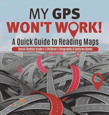 Moje GPS nefunguje! - Rychlý průvodce čtením map - společenské vědy 4. třída - dětské knihy o zeměpisu a kulturách - My GPS Won't Work! - A Quick Guide to Reading Maps - Social Studies Grade 4 - Children's Geography & Cultures Books