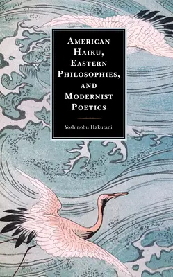 Americké haiku, východní filozofie a modernistická poetika - American Haiku, Eastern Philosophies, and Modernist Poetics
