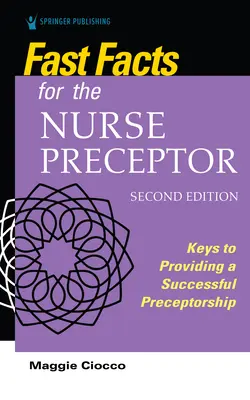 Fast Facts for the Nurse Preceptor, Second Edition: Klíče k úspěšné precepci, druhé vydání - Fast Facts for the Nurse Preceptor, Second Edition: Keys to Providing a Successful Preceptorship