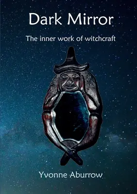 Temné zrcadlo: Vnitřní práce čarodějnictví - Dark Mirror: The inner work of witchcraft