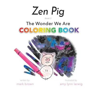 Zen Pig: Zázrak, kterým jsme Omalovánky - Zen Pig: The Wonder We Are Coloring Book