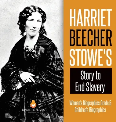 Příběh Harriet Beecher Stoweové o konci otroctví - Životopisy žen 5. třída - Dětské životopisy - Harriet Beecher Stowe's Story to End Slavery - Women's Biographies Grade 5 - Children's Biographies