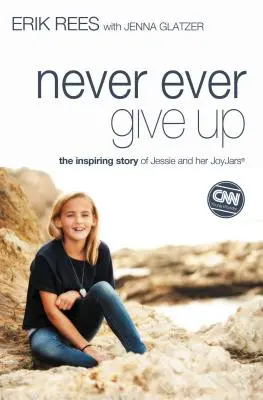 Nikdy se nevzdávej: Inspirující příběh Jessie a jejích nádob na radost - Never Ever Give Up: The Inspiring Story of Jessie and Her JoyJars