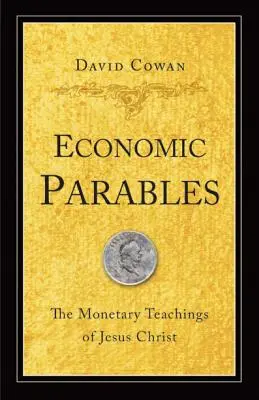 Ekonomická podobenství: Peněžní učení Ježíše Krista - Economic Parables: The Monetary Teachings of Jesus Christ