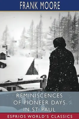 Vzpomínky na pionýrské dny v St. Paulu (Esprios Classics) - Reminiscences of Pioneer Days in St. Paul (Esprios Classics)
