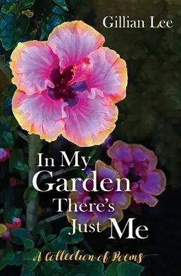 Na mé zahradě jsem jen já: Sbírka básní - In My Garden There's Just Me: A Collection of Poems