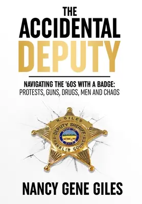 The Accidental Deputy: Navigating the '60s with Badge (Náhodný náměstek: Navigace v 60. letech s odznakem): Protesty, zbraně, drogy, muži a chaos: 60. léta v 60. letech. - The Accidental Deputy: Navigating the '60s with a Badge: Protests, Guns, Drugs, Men, and Chaos