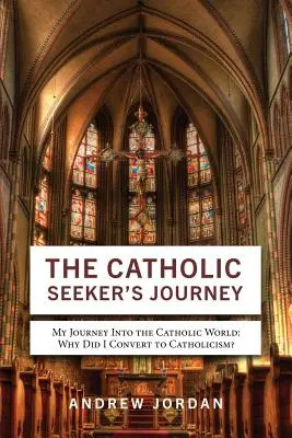 Cesta hledajícího katolíka: Moje cesta do katolického světa - The Catholic Seeker's Journey: My Journey Into the Catholic World