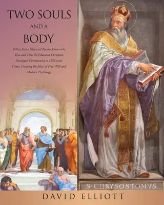 Dvě duše a jedno tělo: Jak vzdělaný křesťan rozvíjel křesťanství v helénistické době, - Two Souls and a Body: What Every Educated Person Knew to be True and How the Educated Christian Developed Christianity in Hellenistic Times,