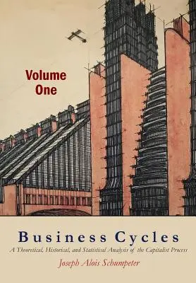 Podnikatelské cykly [první díl]: Teoretická, historická a statistická analýza kapitalistického procesu - Business Cycles [Volume One]: A Theoretical, Historical, and Statistical Analysis of the Capitalist Process
