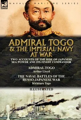 Admirál Togo a císařské námořnictvo ve válce: Dva příběhy o vzestupu japonské námořní moci a jejím nejlepším veliteli - admirál Togo a námořní bitvy - Admiral Togo and the Imperial Navy at War: Two Accounts of the Rise of Japanese Sea Power and its Finest Commander---Admiral Togo & The Naval Battles