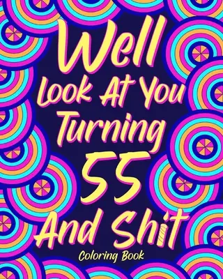 No podívejme se na tebe, jak ti táhne na 55 let a na hovno - Well Look at You Turning 55 and Shit