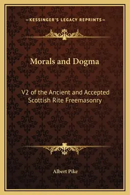 Morálka a dogmata: V2 starobylého a přijatého skotského zednářského obřadu - Morals and Dogma: V2 of the Ancient and Accepted Scottish Rite Freemasonry