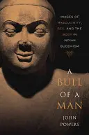 Mužský býk: Představy o mužství, sexu a těle v indickém buddhismu - A Bull of a Man: Images of Masculinity, Sex, and the Body in Indian Buddhism