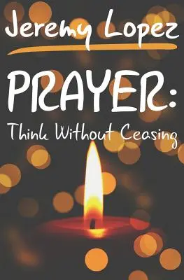 Modlitba: Přemýšlejte bez přestání - Prayer: Think Without Ceasing