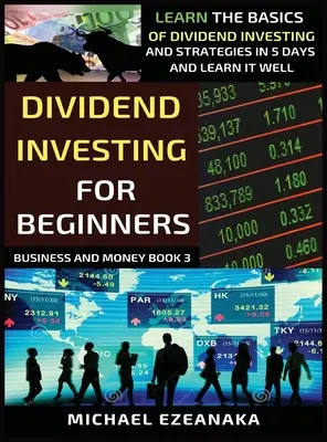 Dividendové investování pro začátečníky: Dividendové investování pro začátečníky: Naučte se základy dividendového investování a strategie za 5 dní a naučte se je dobře. - Dividend Investing For Beginners: Learn The Basics Of Dividend Investing And Strategies In 5 Days And Learn It Well