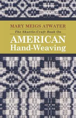 The Shuttle-Craft Book on American Hand-Weaving - Being an Account of the Rise, Development, Eclipse, and Modern Revival of a National Popular Art (Kniha o americkém ručním tkalcovství - popis vzniku, vývoje, zatmění a moderního oživení národního lidového umění), To - The Shuttle-Craft Book on American Hand-Weaving - Being an Account of the Rise, Development, Eclipse, and Modern Revival of a National Popular Art, To