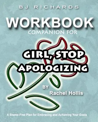 Doprovodný pracovní sešit k knize Dívka se přestane omlouvat od Rachel Hollisové: Plán bez studu, jak přijmout a dosáhnout svých cílů - Workbook Companion For Girl Stop Apologizing by Rachel Hollis: A Shame-Free Plan for Embracing and Achieving Your Goals