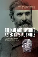 Muž, který vynalezl aztécké křišťálové lebky: Dobrodružství Eugnea Bobana - The Man Who Invented Aztec Crystal Skulls: The Adventures of Eugne Boban