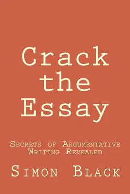 Crack the Essay: Tajemství argumentačního psaní odhaleno - Crack the Essay: Secrets of Argumentative Writing Revealed