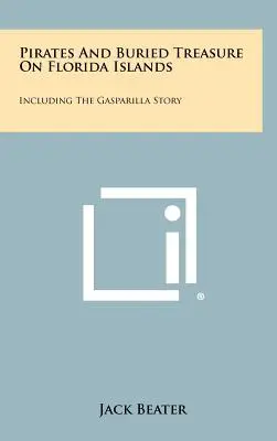 Piráti a zakopané poklady na floridských ostrovech: Včetně příběhu o Gasparille - Pirates And Buried Treasure On Florida Islands: Including The Gasparilla Story