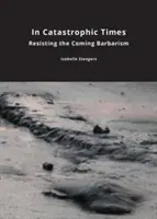 V katastrofických časech: Odolat přicházejícímu barbarství - In Catastrophic Times: Resisting the Coming Barbarism