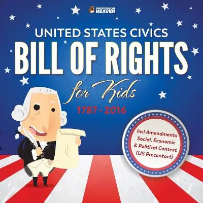 United States Civics - Bill Of Rights for Kids - 1787 - 2016 včetně dodatků Sociální, ekonomické a politické souvislosti - United States Civics - Bill Of Rights for Kids - 1787 - 2016 incl Amendments Social, Economic and Political Context