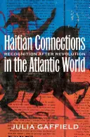Haitian Connections in the Atlantic World (Haitské vazby v atlantickém světě): Uznání po revoluci - Haitian Connections in the Atlantic World: Recognition after Revolution