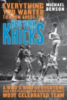 Vše, co jste chtěli vědět o New York Knicks: Kdo všechno kdy hrál v nejslavnějším týmu NBA nebo ho trénoval - Everything You Wanted to Know About the New York Knicks: A Who's Who of Everyone Who Ever Played On or Coached the NBA's Most Celebrated Team