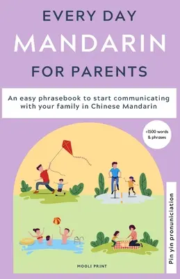 Mandarínština pro rodiče na každý den: Snadný slovník, který vám pomůže začít komunikovat s rodinou v mandarínské čínštině. - Everyday Mandarin for Parents: An easy phrasebook to start communicating with your family in Mandarin Chinese