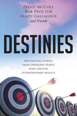 Osudy: Motivující příběhy obyčejných lidí, kteří dosáhli neobyčejných výsledků - Destinies: Motivating Stories From Ordinary People Who Created Extraordinary Results