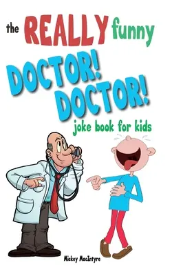 Opravdu vtipný doktor! Doktor! Kniha vtipů pro děti: Více než 200 vtipů, které zaručeně nepustí doktora k vodě! - The Really Funny Doctor! Doctor! Joke Book For Kids: Over 200 side-splitting, rib-tickling jokes that are guaranteed to keep the doctor at bay!