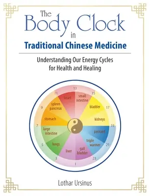 Tělesné hodiny v tradiční čínské medicíně: Pochopení našich energetických cyklů pro zdraví a uzdravení. - The Body Clock in Traditional Chinese Medicine: Understanding Our Energy Cycles for Health and Healing