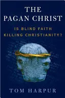Pohanský Kristus: Slepá víra zabíjí křesťanství? - The Pagan Christ: Is Blind Faith Killing Christianity?